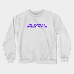 Only Dead Fish go with the Flow! Crewneck Sweatshirt